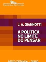 A politica no limite do pensar - Jose Arthur. Giannotti