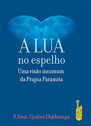 A Lua no espelho_ Uma visao incomum da Pra - S. Ema. Gyalwa Dokhampa.