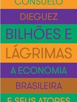 Bilhoes e Lagrimas - A Economia Brasileira - Consuelo Dieguez