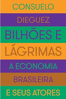 Bilhoes e Lagrimas - A Economia Brasileira - Consuelo Dieguez