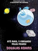 Ate Mais, e Obrigado pelos Peixes - Douglas Adams.