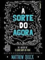 A sorte do agora - Matthew Quick.