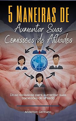 5 maneiras de aumentar suas comissões de afiliados