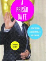 A prisao da fe - Cientologia, celebridades - Lawrence Wright