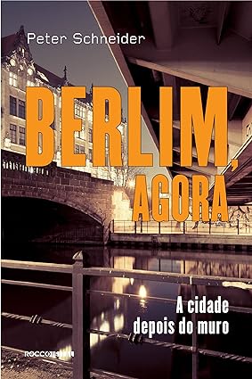 Berlim, agora - Peter Schneider