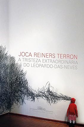 A Tristeza Extraordinaria do Leopardo-das- - Joca Reiners Terron.
