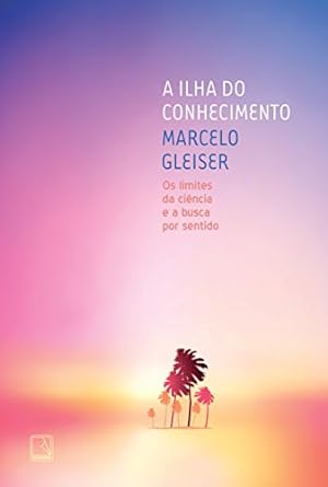 A Ilha do Conhecimento_ Os limites da cien - Marcelo Gleise