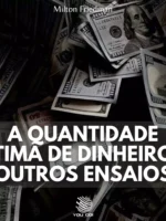 A Quantidade Ótima de Dinheiro e Outros Ensaios - Milton Friedman