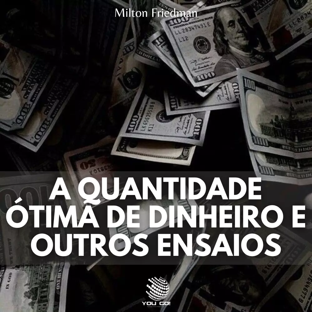 A Quantidade Ótima de Dinheiro e Outros Ensaios - Milton Friedman