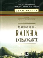 As Pompas De Uma Rainha Extravagante. Trilogia Revolução Francesa