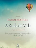 A Roda da Vida - Elisabeth Kubler-Ross