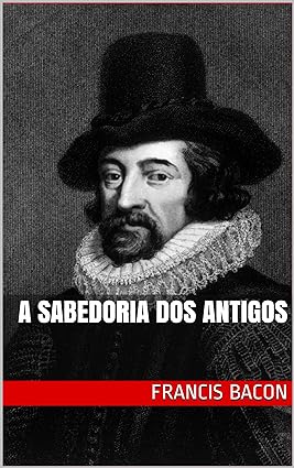 A Sabedoria dos Antigos - Francis Bacon