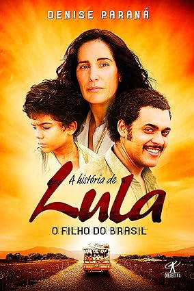 A historia de Lula - O filho do Brasil - Denise Parana.