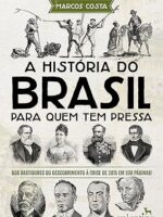 A historia do Brasil para quem tem pressa - Marcos Costa