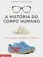 A historia do corpo humano - Daniel E. Lieberman