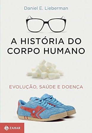 A historia do corpo humano - Daniel E. Lieberman
