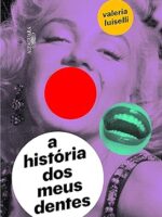 A historia dos meus dentes - Valeria Luiselli.
