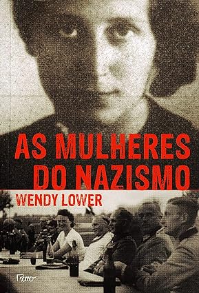 As mulheres do nazismo - Wendy Lower.