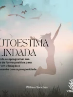 Autoestima blindada: Aprenda a reprogramar sua mente de forma positiva para entrar em vibração e alinhamento com a prosperidade