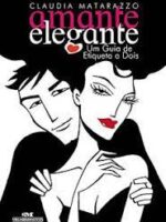 Amante Elegante - Guia de Etiqueta a Dois - Claudia Matarazzo