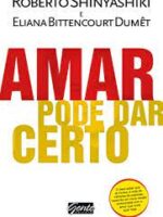 Amar Pode Dar Certo - Eliana Bittencourt Dumet Roberto Shinyashi