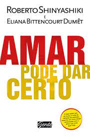 Amar Pode Dar Certo - Eliana Bittencourt Dumet Roberto Shinyashi