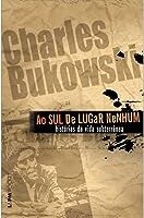 Ao Sul de Lugar Nenhum - Charles Bukowski