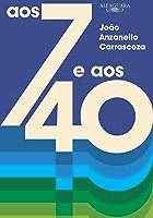 Aos 7 e aos 40 - Joao Luis Anzanello Carrascoza