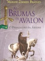 As Brumas de Avalon IV - O Prisioneiro da - Marion Zimmer Bradley.