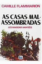 As Casas Mal Assombradas - Camille Flamarion.
