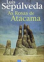 As Rosas de Atacama - Luis Sepulveda.