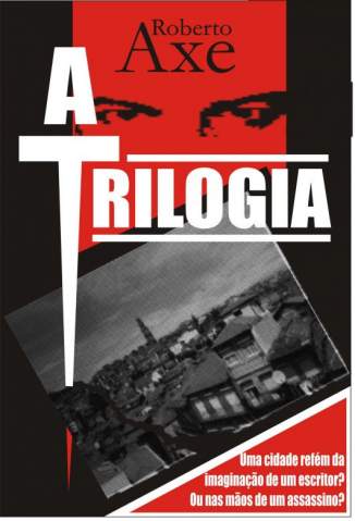 A Triologia - Roberto Axe.
