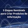 5 etapas rentáveis para criar produtos de informações