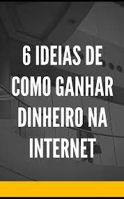 6 Ideias Para Você Ganhar Dinheiro Na Internet