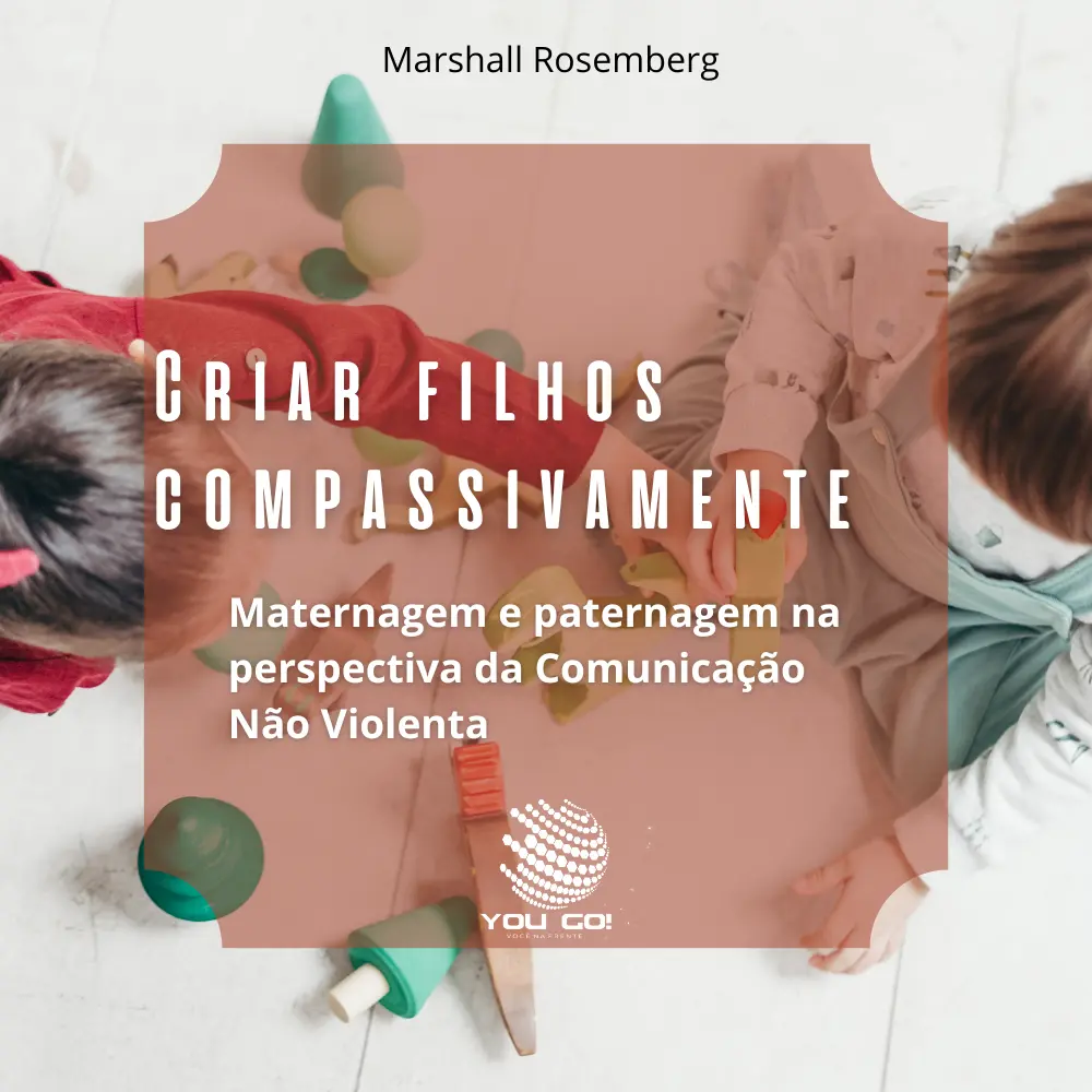 Criar filhos compassivamente: Maternagem e paternagem na perspectiva da Comunicação Não Violenta