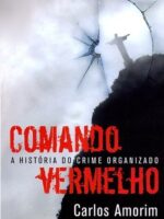 Comando Vermelho A Historia Secreta do Cri - Carlos Amorim