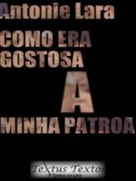 Como Era Gostosa a Minha Patroa - Antonie Lara