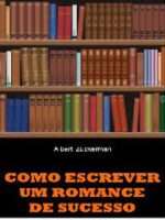 Como Escrever Um Romance de Sucesso - Albert Zuckerman