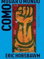 Como Mudar o Mundo - Eric J. Hobsbawm