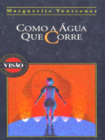 Como a Agua que Corre - Marguerite Yourcenar