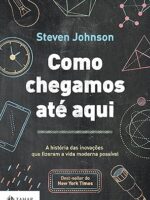 Como chegamos ate aqui - Steven Johnson
