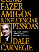 Como Fazer Amigos e Influenciar Pessoas - Dale Carnegie