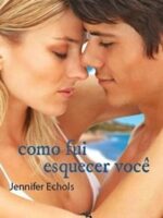 Como fui esquecer voce - Jennifer Echols.