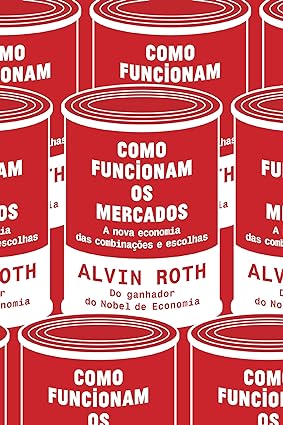 Como funcionam os mercados_ A nova economi - Alvin E. Roth