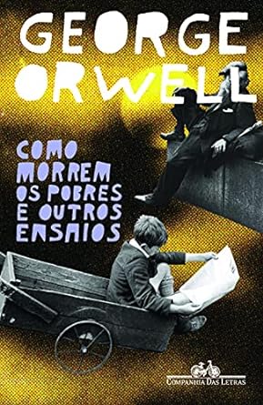 Como morrem os pobres e outros ensaios - George Orwell
