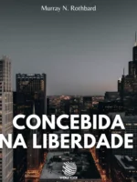Concebida na Liberdade - Murray N. Rothbard