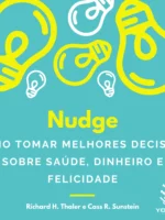 Nudge: Como tomar melhores decisões sobre saúde, dinheiro e felicidade - por Richard H. Thaler e Cass R. Sunstein