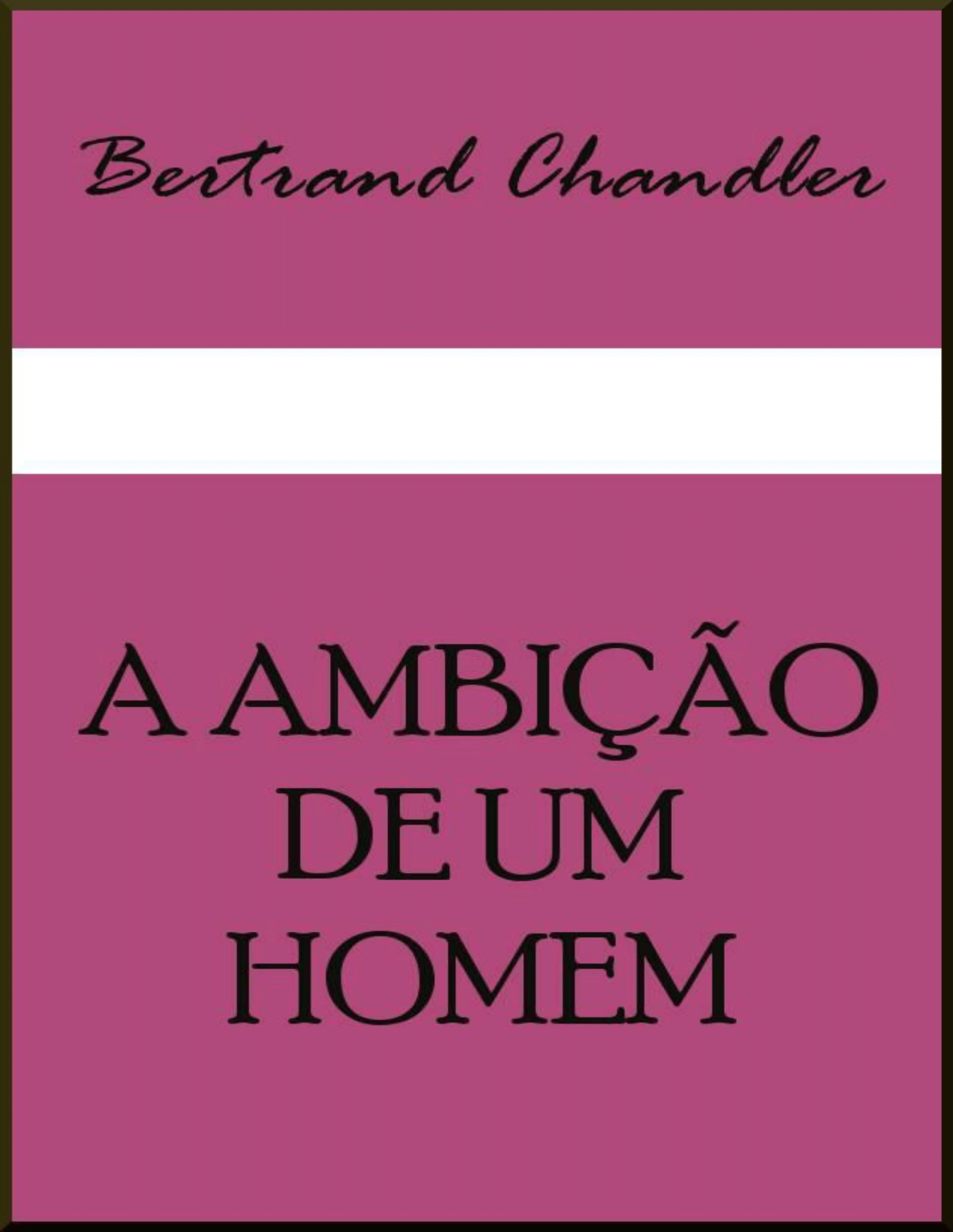 A AMBIÇÃO DE UM HOMEM - Bertrand Chandler