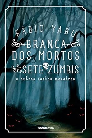 Branca dos mortos e os sete zumbis e outros contos macabros