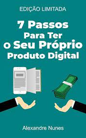 7 Passos Para Ter O Seu Proprio Produto Digital